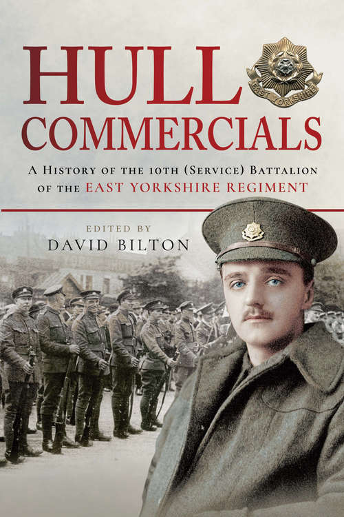 Hull Commercials: A History of the 10th (Service) Battalion of the East Yorkshire Regiment