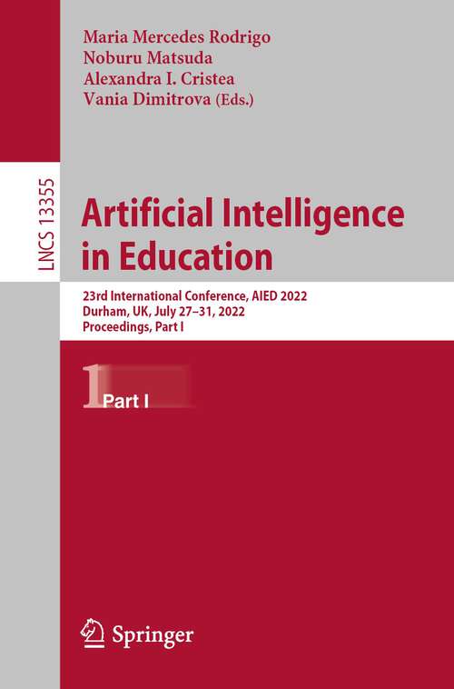 Book cover of Artificial Intelligence  in Education: 23rd International Conference, AIED 2022, Durham, UK, July 27–31, 2022, Proceedings, Part I (1st ed. 2022) (Lecture Notes in Computer Science #13355)