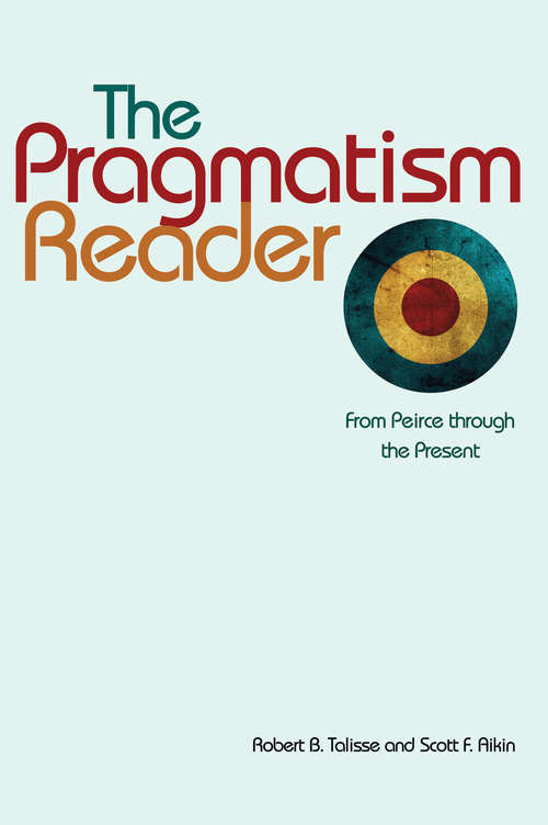 The Pragmatism Reader: From Peirce through the Present