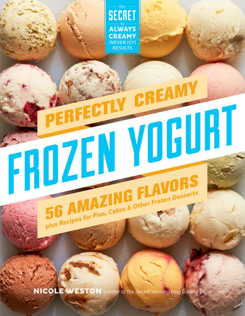 Book cover of Perfectly Creamy Frozen Yogurt: 56 Amazing Flavors plus Recipes for Pies, Cakes & Other Frozen Desserts