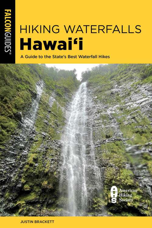 Book cover of Hiking Waterfalls Hawai'i: A Guide to the State's Best Waterfall Hikes (State Hiking Guides Series)