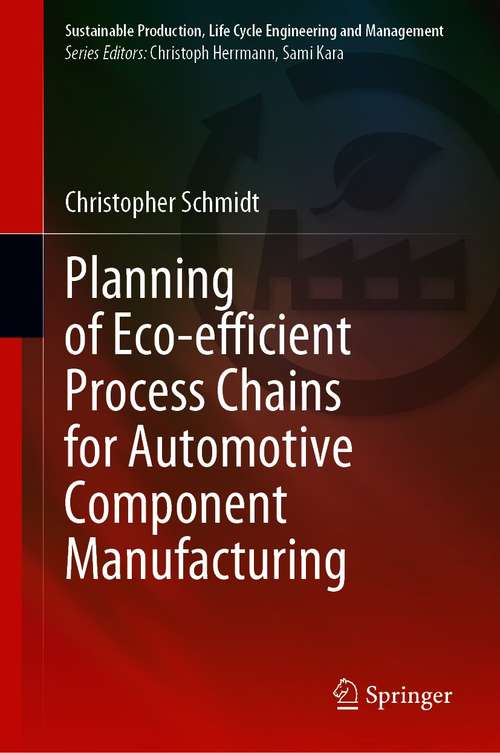 Planning of Eco-efficient Process Chains for Automotive Component Manufacturing (Sustainable Production, Life Cycle Engineering and Management)