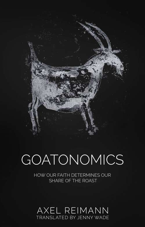 Book cover of GOATONOMICS - HOW OUR FAITH DETERMINES OUR SHARE OF THE ROAST