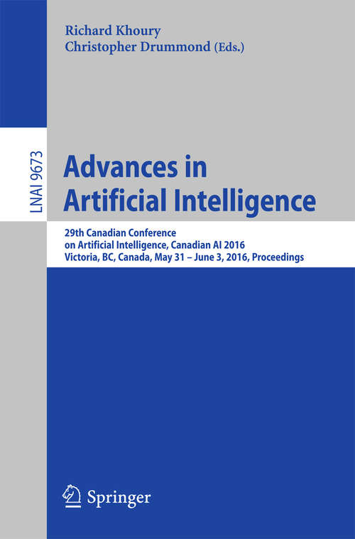Book cover of Advances in Artificial Intelligence: 29th Canadian Conference on Artificial Intelligence, Canadian AI 2016, Victoria, BC, Canada, May 31 - June 3, 2016. Proceedings (Lecture Notes in Computer Science #9673)
