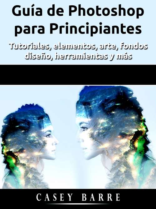 Book cover of Guía de Photoshop para Principiantes: Tutoriales, elementos, arte, fondos, diseño, herramientas y más