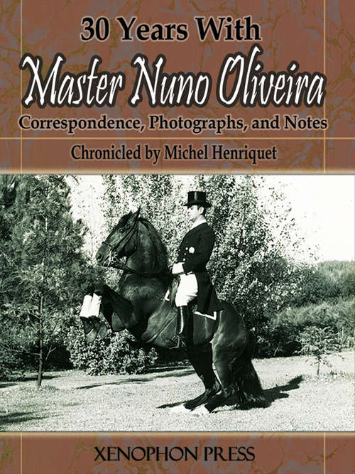 Book cover of 30 Years With Master Nuno Oliveira: Correspondence, Photographs, and  Notes
