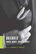 Bailouts: Public Money, Private Profit (A Columbia / SSRC Book (Privatization of Risk))