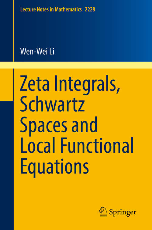 Zeta Integrals, Schwartz Spaces and Local Functional Equations (Lecture Notes in Mathematics #2228)