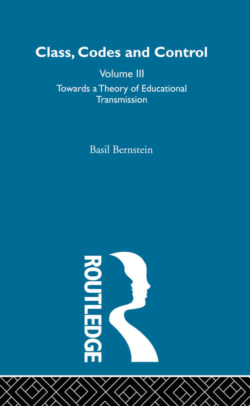 Towards a Theory of Educational Transmissions: Applied Studies Towards A Sociology Of Language (Class, Codes And Control Ser.)