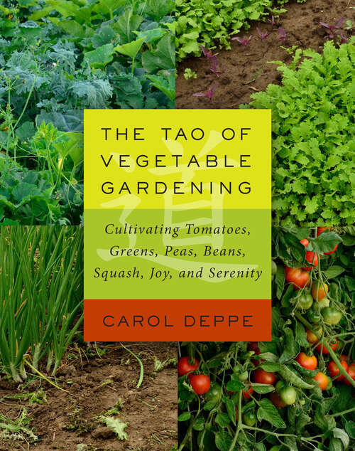 Book cover of The Tao of Vegetable Gardening: Cultivating Tomatoes, Greens, Peas, Beans, Squash, Joy, and Serenity