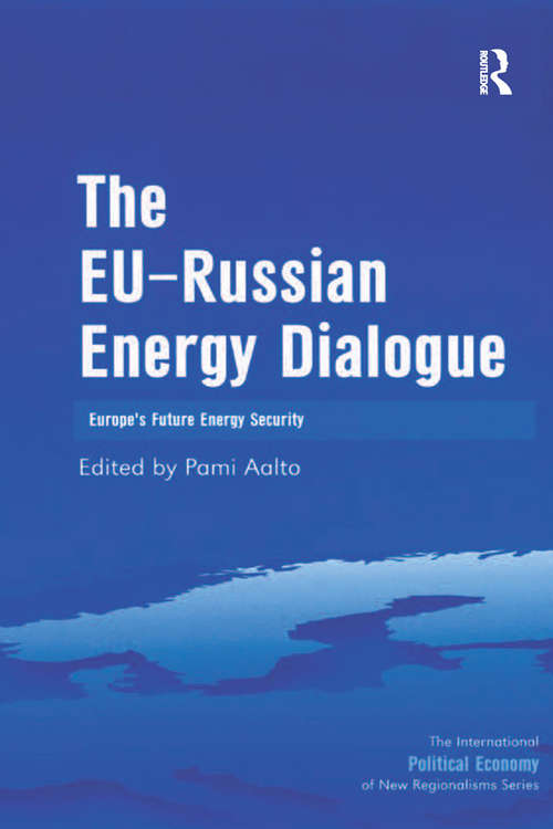 Book cover of The EU-Russian Energy Dialogue: Europe's Future Energy Security (The International Political Economy of New Regionalisms Series)