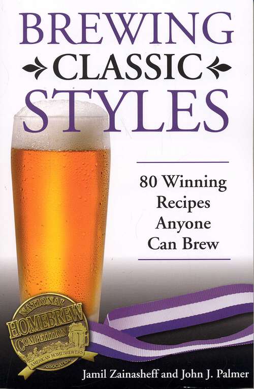 Book cover of Brewing Classic Styles: 80 Winning Recipes Anyone Can Brew
