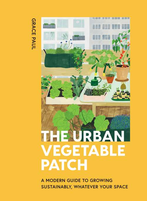 Book cover of The Urban Vegetable Patch: A Modern Guide to Growing Sustainably, Whatever Your Space