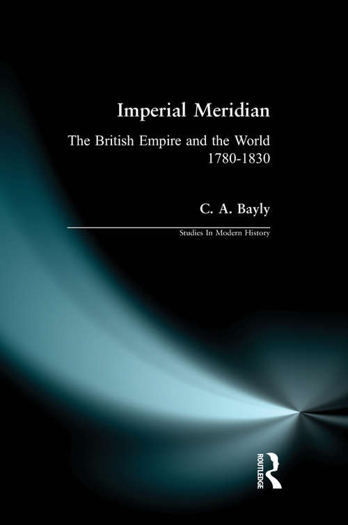 Imperial Meridian: The British Empire and the World 1780-1830 (Studies In Modern History)