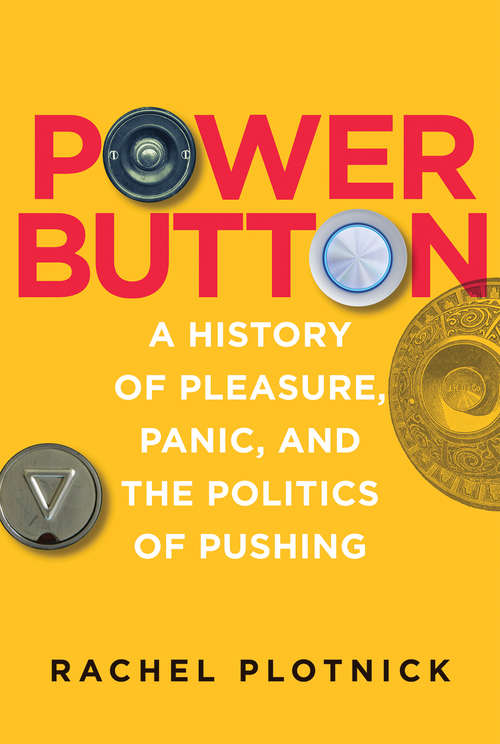 Book cover of Power Button: A History of Pleasure, Panic, and the Politics of Pushing