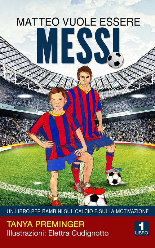 Book cover of Matteo vuole essere Messi: Un libro per bambini sul calcio e sulla motivazione (Matteo vuole essere Messi #1)