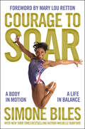 Courage to Soar (with Bonus Content): A Body in Motion, A Life in Balance