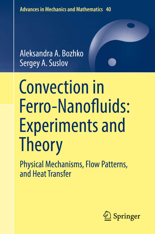 Book cover of Convection in Ferro-Nanofluids: Physical Mechanisms, Flow Patterns, and Heat Transfer (Advances in Mechanics and Mathematics #40)