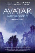 Avatar and Philosophy: Learning to See (The Blackwell Philosophy and Pop Culture Series)