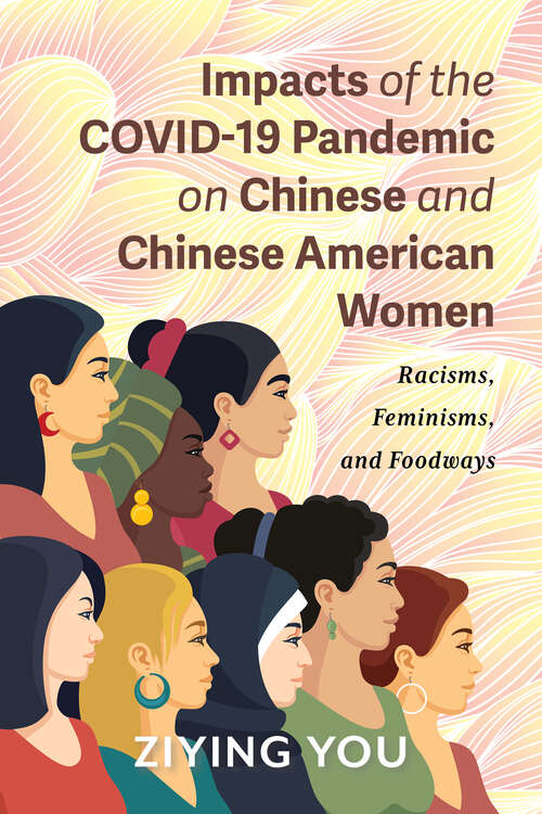 Book cover of Impacts of the COVID-19 Pandemic on Chinese and Chinese American Women: Racisms, Feminisms, and Foodways