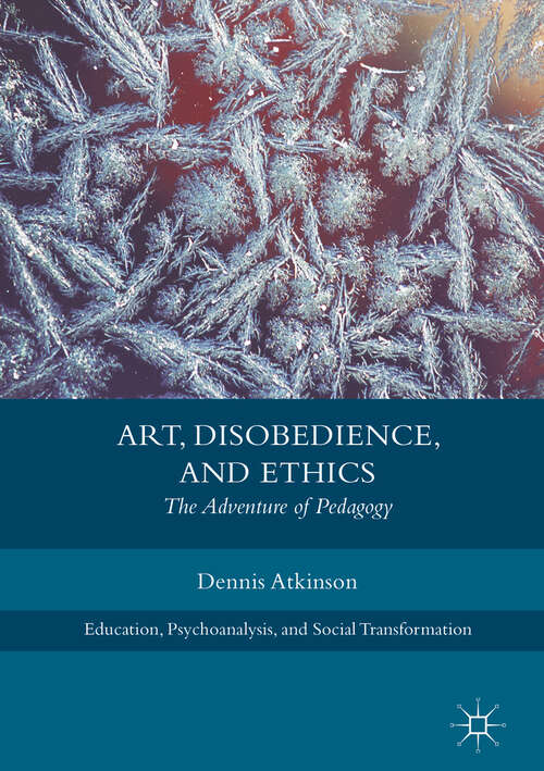 Book cover of Art, Disobedience, and Ethics: The Adventure of Pedagogy (Education, Psychoanalysis, and Social Transformation)