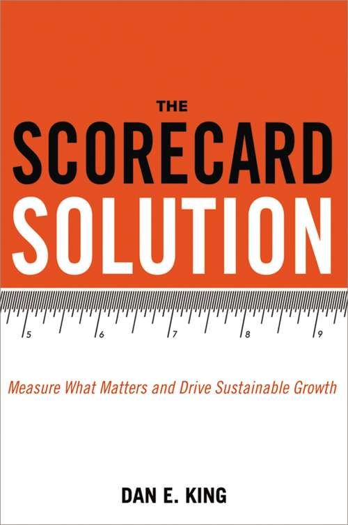 The Scorecard Solution: Measure What Matters and Drive Sustainable Growth