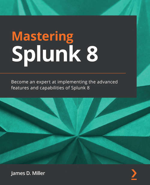 Book cover of Mastering Splunk 8: Become an expert at implementing the advanced features and capabilities of Splunk 8