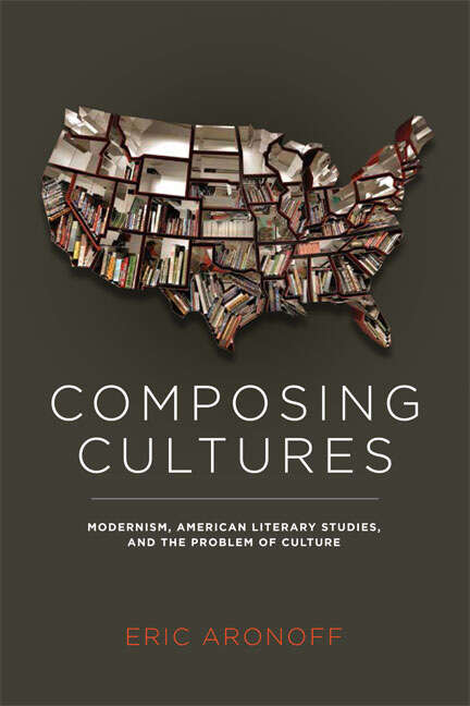 Book cover of Composing Cultures: Modernism, American Literary Studies, and the Problem of Culture (Cultural Frames, Framing Culture)