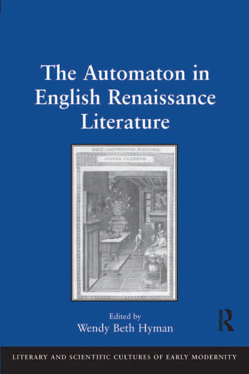 The Automaton in English Renaissance Literature (Literary and Scientific Cultures of Early Modernity)