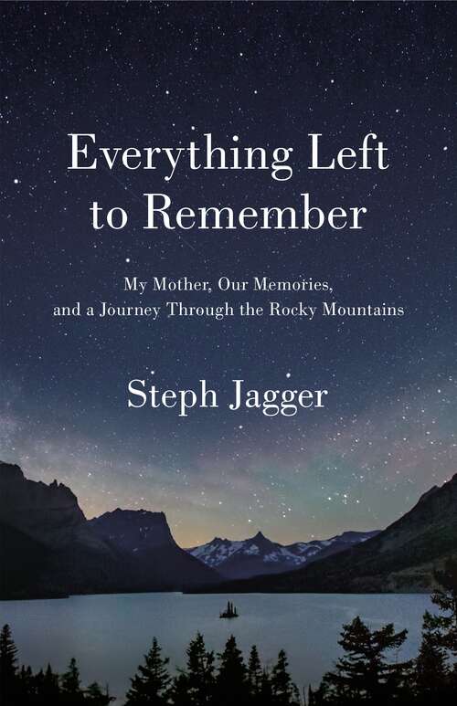 Book cover of Everything Left to Remember: My Mother, Our Memories, and a Journey Through the Rocky Mountains