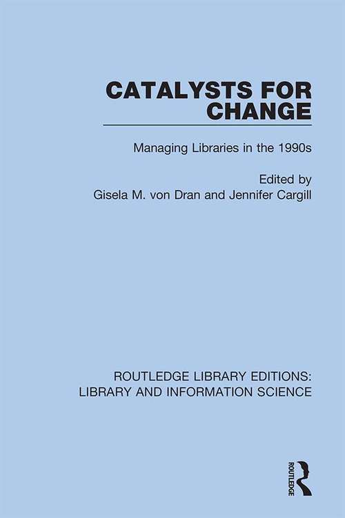 Catalysts for Change: Managing Libraries in the 1990s (Routledge Library Editions: Library and Information Science #14)