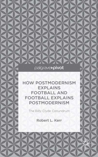 Book cover of How Postmodernism Explains Football and Football Explains Postmodernism: The Billy Clyde Conundrum