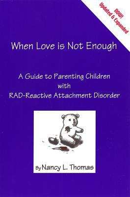 Book cover of When Love Is Not Enough: A Guide to Parenting Children with RAD-Reactive Attachment Disorder