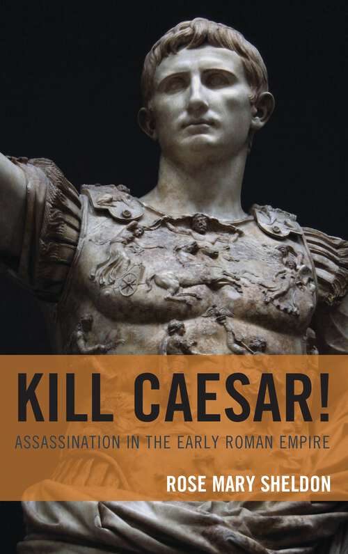 Book cover of Kill Caesar!: Assassination in the Early Roman Empire