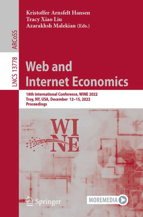 Book cover of Web and Internet Economics: 18th International Conference, WINE 2022, Troy, NY, USA, December  12–15, 2022, Proceedings (1st ed. 2022) (Lecture Notes in Computer Science #13778)