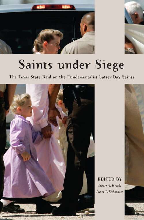 Saints Under Siege: The Texas State Raid on the Fundamentalist Latter Day Saints (New and Alternative Religions #2)