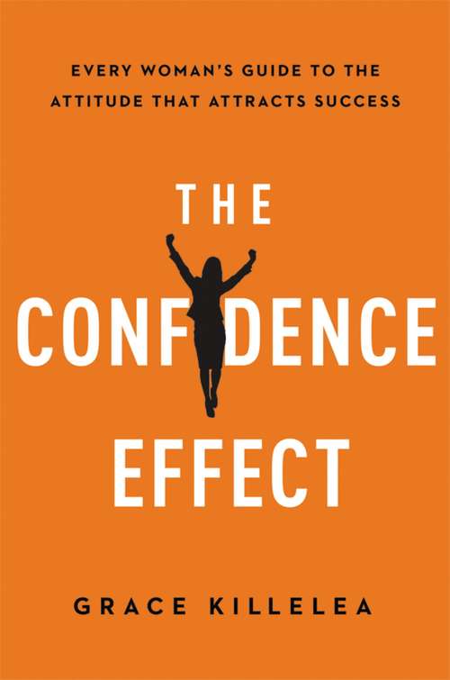 Book cover of The Confidence Effect: Every Woman's Guide to the Attitude That Attracts Success