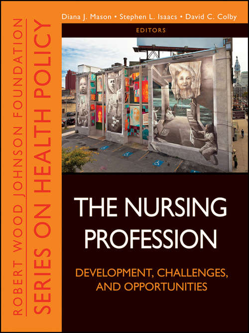 The Nursing Profession: Development, Challenges, and Opportunities (Public Health/Robert Wood Johnson Foundation Anthology #36)