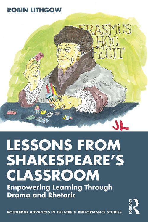 Book cover of Lessons from Shakespeare’s Classroom: Empowering Learning Through Drama and Rhetoric (Routledge Advances in Theatre & Performance Studies)