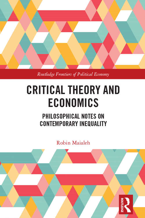 Book cover of Critical Theory and Economics: Philosophical Notes on Contemporary Inequality (Routledge Frontiers of Political Economy)