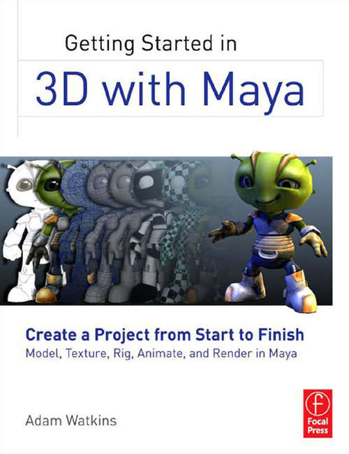 Book cover of Getting Started in 3D with Maya: Create a Project from Start to Finish—Model, Texture, Rig, Animate, and Render in Maya