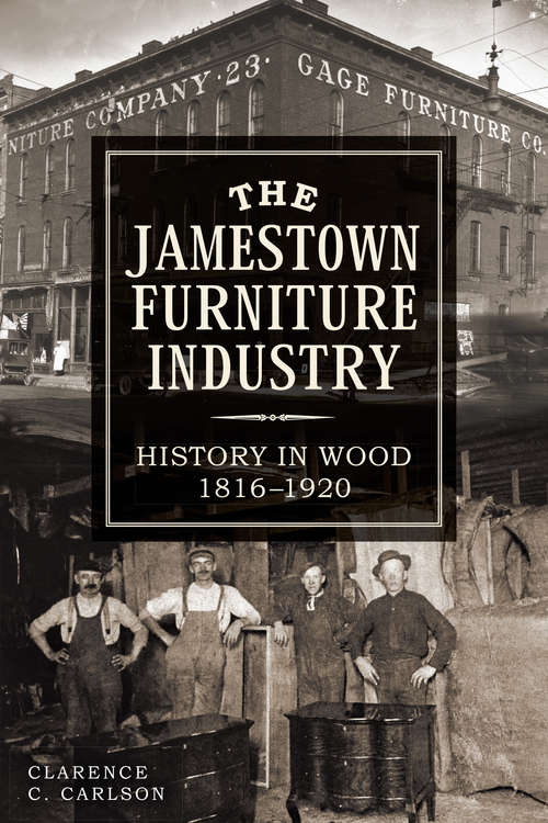 Book cover of Jamestown Furniture Industry, The: History in Wood, 1816-1920