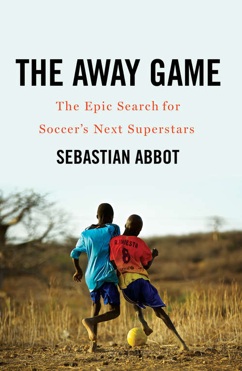 Book cover of The Away Game: The Epic Search For Soccer's Next Superstars