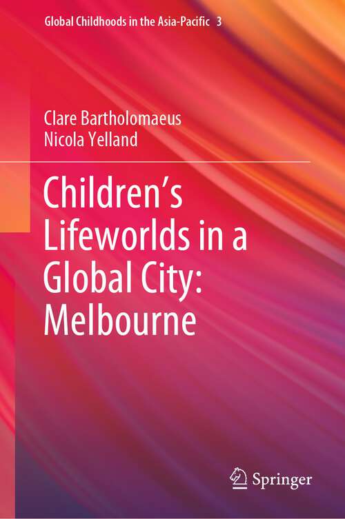 Book cover of Children’s Lifeworlds in a Global City: Melbourne (1st ed. 2023) (Global Childhoods in the Asia-Pacific #3)