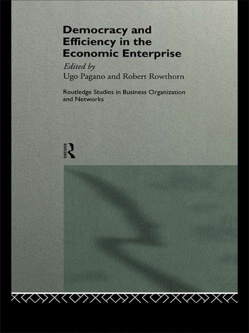 Democracy and Efficiency in the Economic Enterprise (Routledge Studies in Business Organizations and Networks #Vol. 1)