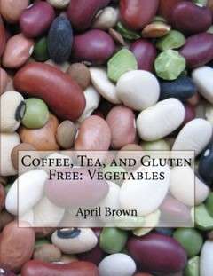 Coffee, Tea, And Gluten Free: Vegetables (Volume #4)