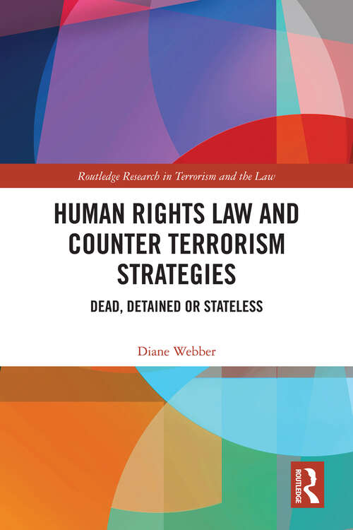 Book cover of Human Rights Law and Counter Terrorism Strategies: Dead, Detained or Stateless (Routledge Research in Terrorism and the Law)