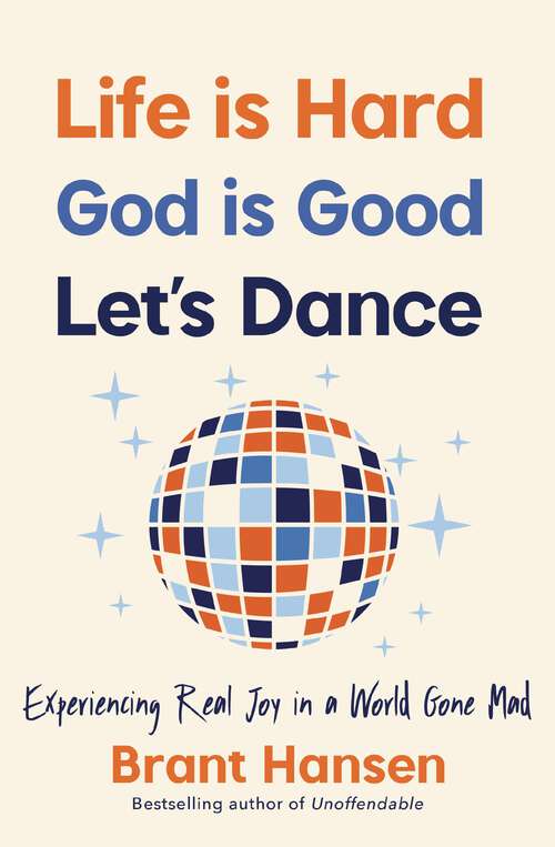Book cover of Life Is Hard. God Is Good. Let's Dance.: Experiencing Real Joy in a World Gone Mad