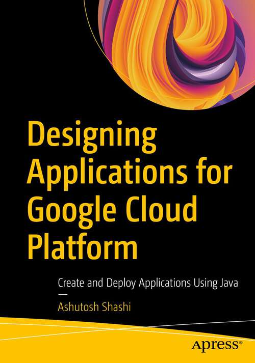 Book cover of Designing Applications for Google Cloud Platform: Create and Deploy Applications Using Java (1st ed.)
