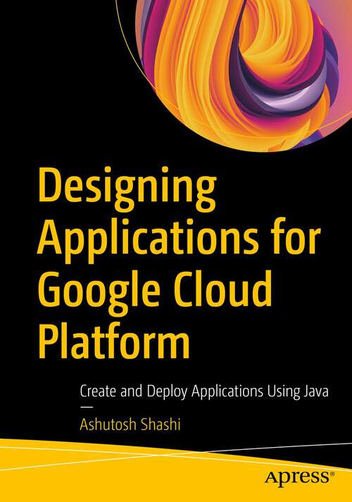 Book cover of Designing Applications for Google Cloud Platform: Create and Deploy Applications Using Java (1st ed.)